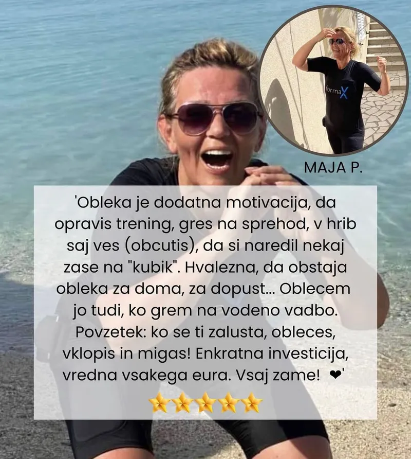 Mnenje stranke Maje P.: „Obleka je dodatna motivacija, da opraviš trening, greš na sprehod, v hrib — saj veš (občutiš), da si naredil nekaj zase na kubik. Hvaležna, da obstaja obleka za doma, za dopust… Oblečem jo tudi, ko grem na vodeno vadbo. Enkratna investicija, vredna vsakega evra. Vsaj zame!“ Ocena 5 od 5 zvezdic.